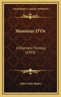 Monsieur D'Or; a Dramatic Fantasy 0548402256 Book Cover