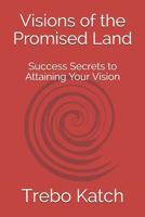 Visions of the Promised Land: Success Secrets to Attaining Your Vision 107236705X Book Cover