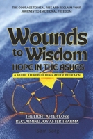 Wounds To Wisdom Hope In The Ashes: A Guide To Rebuilding After Betrayal B0DT5LDFQJ Book Cover