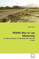 Middle Way to Lao Modernity: A cultural analysis of development and aid in Laos 3639140486 Book Cover