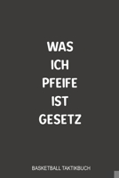 Was ich Pfeife ist Gesetz Basketball Taktikbuch: Sagenhaft als Journal, Strategiebuch für jeden Trainer oder Coach zum festhalten von Notizen beim Training oder Spiel (German Edition) 1699260354 Book Cover