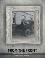 From the Front: My Father’s Letter Home, 1942-1945 1959298666 Book Cover