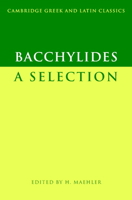 Bacchylides: A Selection (Cambridge Greek and Latin Classics) 0521599776 Book Cover