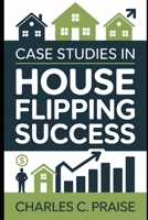 CASE STUDIES IN HOUSE FLIPPING SUCCESS B0FTGCJ7GX Book Cover