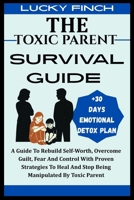 THE TOXIC PARENT SURVIVAL GUIDE: A Guide To Rebuild Self-Worth, Overcome Guilt, Fear And Control With Proven Strategies To Heal And Stop Being Manipulated By Toxic Parent B0FHHFBLKT Book Cover