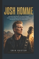 JOSH HOMME: Vom Desert-Rock-Pionier zum globalen Einfluss: Einblick in den Aufstieg, den Sound und die streblebende Wirkung eines Visionärs für moderne Musik (German Edition) B0H1K275T9 Book Cover