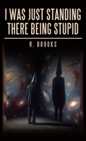 I Was Just Standing There Being Stupid 1665770694 Book Cover