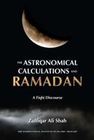 The Astronomical Calculations and Ramadan: A Fiqhi Discourse 1565643348 Book Cover