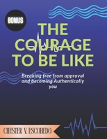 The courage to be like: Breaking Free from Approval and Becoming Authentically You B0FJYGWFF1 Book Cover