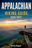 APPALACHIAN Hiking Guide 2026-2027: Section Overviews, Shelter Locations, Water Sources, and Day Hikes for New and Returning Hikers B0H8LNH8WP Book Cover
