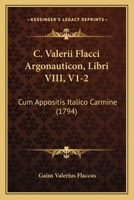 C. Valerii Flacci Argonauticon, Libri VIII, V1-2: Cum Appositis Italico Carmine (1794) 1164594370 Book Cover