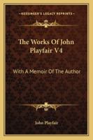 The Works Of John Playfair V4: With A Memoir Of The Author 1432645463 Book Cover