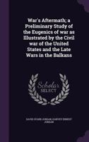 War's Aftermath; A Preliminary Study of the Eugenics of War as Illustrated by the Civil War of the United States and the Late Wars in the Balkans 1018127593 Book Cover