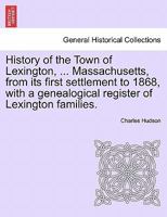 History of the Town of Lexington, ... Massachusetts, from its first settlement to 1868, with a genealogical register of Lexington families. 1241329710 Book Cover
