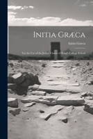 Initia Græca: For the Use of the Junior Classes of King'S College School 1341098486 Book Cover