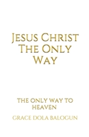 Jesus Christ The Only Way: The Only Way To Heaven (Mercy) 1939415764 Book Cover