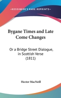 Bygane Times And Late Come Changes: Or A Bridge Street Dialogue, In Scottish Verse (1811) 0469169230 Book Cover