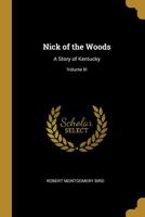 Nick of the Woods: A Story of Kentucky; Volume III 046910726X Book Cover