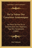 De La Valeur Des Caracteres Anatomiques: Au Point De Vue De La Classification Des Vegetaux, Tige Des Composees (1884) 1247602427 Book Cover