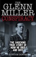 The Glenn Miller Conspiracy: The Shocking True Story of How He Died and Why 1906779708 Book Cover