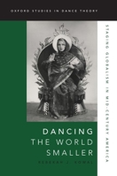 Dancing the World Smaller: Staging Globalism in Mid-Century America 0190265329 Book Cover