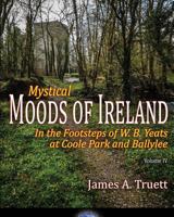 Mystical Moods of Ireland, Vol. IV: In the Footsteps of W. B. Yeats at Coole Park and Ballylee 1948522039 Book Cover