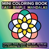 Mini Coloring Book Easy Simple Mandalas: Compact Travel Pocket Size 6x6? On-the-go Fun Coloring for Kids, Beginners, Seniors 1738215784 Book Cover