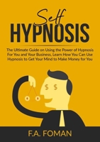 Self Hypnosis: The Ultimate Guide on Using the Power of Hypnosis For You and Your Business, Learn How You Can Use Hypnosis to Get Your Mind to Make Money for You 769349409X Book Cover