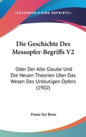 Die Geschichte Des Messopfer-Begriffs V2: Oder Der Alte Glaube Und Die Neuen Theorien Uber Das Wesen Des Unblutigen Opfers (1902) 1166795640 Book Cover