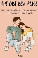 The Last Best Place - Love isn't a place-it's the person you choose to build it with. B0F2KFY4CF Book Cover