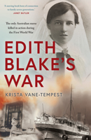Edith Blake’s War: The only Australian nurse killed in action during the First World War 1742237398 Book Cover