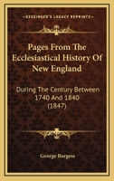Pages from the Ecclesiastical History of New England: During the Century Between 1740 and 1840 1013936795 Book Cover