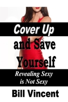 Cover Up and Save Yourself: Revealing Sexy Is Not Sexy 1542514266 Book Cover