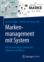 Markenmanagement Mit System: Wie Sie Ihre Marke Strukturiert Aufbauen Und Führen 3658162244 Book Cover