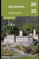 BELLINZONA TRAVEL GUIDE 2023: "Bellinzona: Unveiling the Charm of Switzerland's Hidden Gem" B0CF4J4WF3 Book Cover