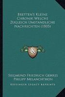Bretten's Kleine Chronik Welche Zugleich Umstandliche Nachrichten (1805) 1120481627 Book Cover