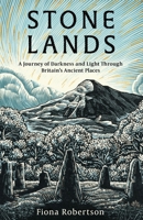 Stone Lands: A Journey of Darkness and Light Through Britain’s Ancient Places 1472149181 Book Cover