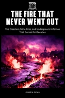 The Fire That Never Went Out: The Disasters, Mine Fires, and Underground Infernos That Burned for Decades (HISTORY & ORIGINS SERIES) B0GV1FVYFY Book Cover