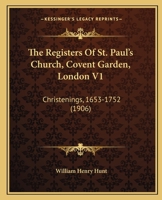 The Registers Of St. Paul's Church, Covent Garden, London V1: Christenings, 1653-1752 1166614557 Book Cover