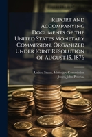 Report and accompanying documents of the United States Monetary Commission, organized under joint resolution of August 15, 1876 .. 1286033381 Book Cover