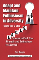 Adapt And Maintain Enthusiasm In Adversity: Using The 5-Step F.A.C.TS. Process To Find Your Strength And Enthusiasm To Succeed 1616993715 Book Cover