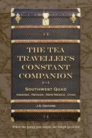 The Tea Traveller's Constant Companion: Southwest Quad - Arizona . Nevada . New Mexico . Utah 1548713791 Book Cover