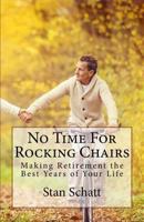 No Time for Rocking Chairs: Making Retirement the Best Years of Your Life 1539463583 Book Cover
