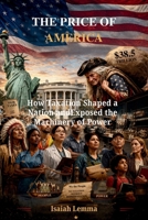 The Price of America: How Taxation Shaped a Nation and Exposed the Machinery of Power B0GX1DCT1W Book Cover