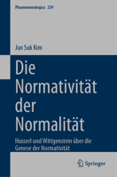 Die Normativität der Normalität: Husserl und Wittgenstein über die Genese der Normativität (Phaenomenologica, 239) 3031448103 Book Cover