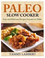 Paleo Slow Cooker: Easy and Delicious Recipes anyone can make 1499509006 Book Cover