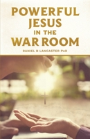 Powerful Jesus in the War Room: Hear Jesus Calling and Change Your Life 1792117477 Book Cover