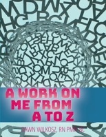 A Work on Me From A to Z 1329982886 Book Cover