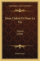 Dans L'Ideal Et Dans La Vie: Poeme (1900) 1160849161 Book Cover