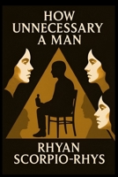 How Unnecessary A Man B0FQJVSZ12 Book Cover